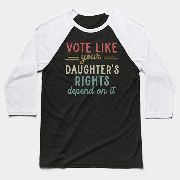 Vote Like Your Daughter’s Rights Baseball T-Shirt by Eduardo